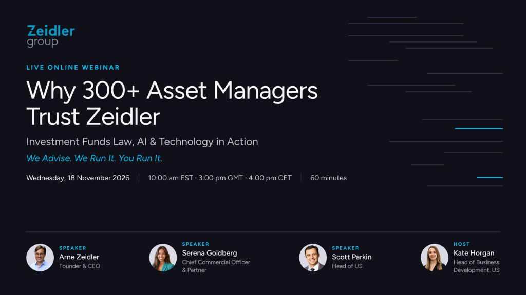 Live online webinar: Why 300+ Asset Managers Trust Zeidler. Investment Funds Law, AI & Technology in Action. Wednesday, 18 November 2026, 10:00 am EST, 3:00 pm GMT, 4:00 pm CET, 60 minutes. Speakers Arne Zeidler, Serena Goldberg and Scott Parkin; host Kate Horgan.